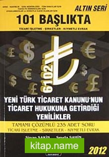 101 Başlıkta Ticari İşletme-Şirketler-Kıymetli Evrak Yeni Türk Ticaret Kanunu’nun Ticaret Hukukuna Getirdiği Yenilikler