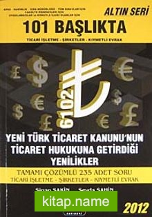 101 Başlıkta Ticari İşletme-Şirketler-Kıymetli Evrak  Yeni Türk Ticaret Kanunu’nun Ticaret Hukukuna Getirdiği Yenilikler