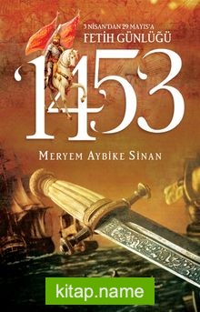 1453: 3 Nisan’dan 29 Mayıs’a Fetih Günlüğü