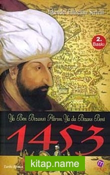 1453  Ya Ben Bizans’ı Alırım Ya da Bizans Beni