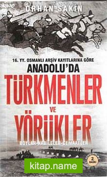 16.YY.Osmanlı Arşiv Kayıtlarına Göre Anadolu’da Türkmenler ve Yörükler Boylar-Kabileler-Cemaatler