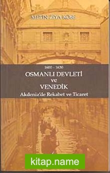 1600-1630 Osmanlı Devleti ve Venedik Akdeniz’de Rekabet ve Ticaret