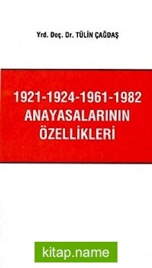 1921-1924-1961-1982 Anayasalarının Özellikleri