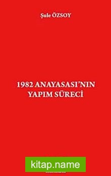 1982 Anayasası’nın Yapım Süreci