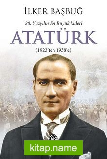 20. Yüzyılın En Büyük Lideri Atatürk (1923’ten 1938’e)