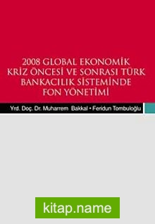 2008 Global Ekonomik Kriz Öncesi ve Sonrası Türk Bnakacılık Siteminde Fon Yönetemi