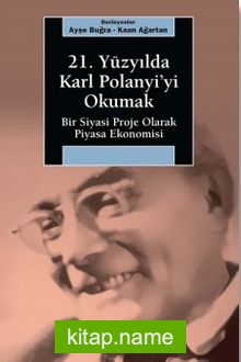 21. Yüzyılda Karl Polanyi’yi Okumak Bir Siyasal Proje Olarak Piyasa Ekonomisi