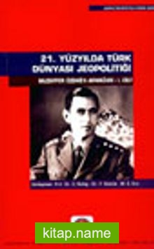 21. Yüzyılda Türk Dünyası Jeopolitiği Muzaffer Özdağ’a Armağan I. Cilt