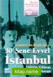 30 Sene Evvel İstanbul  1900’lü Yılların Başlarında Şehir Hayatı