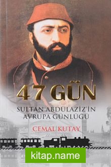 47 Gün Sultan Abdülaziz’in Avrupa Günlüğü
