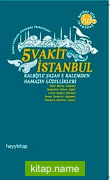 5 Vakit İstanbul Kalbiyle Yazan 5 Kalemden Namazın Güzellikleri