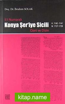 51 Numaralı Konya Şer’iye Sicili Özet ve Dizin (H. 1140-1141 M.1727-1729)