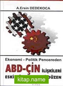 ABD-ÇİN İlişkileri Eski Dünyaya Yeni Düzen Ekonomi – Politik Pencereden