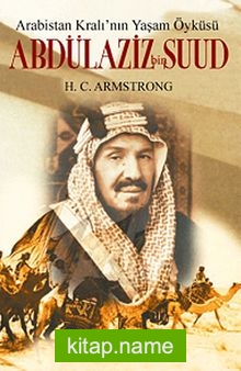 Abdülaziz bin Suud – Arabistan Kralı’nın Yaşam Öyküsü