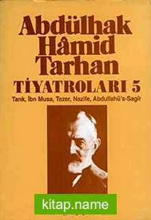 Abdülhak Hamid Tarhan Tiyatroları-5 (Tarık, İbn Musa, Tezer, Nazife, Abdullahü’s-Sagir )