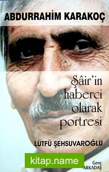 Abdurrahim Karakoç Şair’in Haberci Olarak Portresi