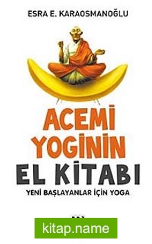 Acemi Yoginin El Kitabı Yeni Başlayanlar İçin Yoga