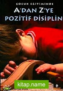 A’dan Z’ye Pozitif Disiplin / Çocuk Eğitiminde