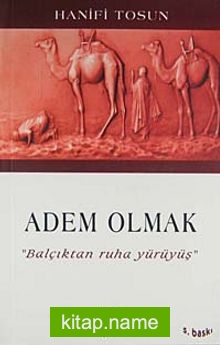 Adem Olmak/Balçıktan Ruha Yürüyüş