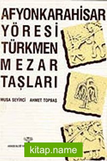 Afyonkarahisar Yöresi Türkmen Mezar Taşları