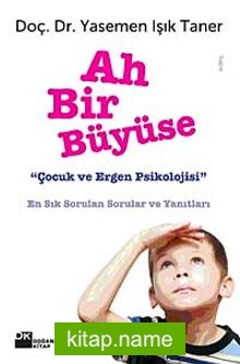 Ah Bir Büyüse Çocuk ve Ergen Psikolojisi En Sık Sorulan Sorular ve Yanıtları