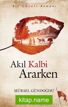 Akıl Kalbi Ararken / Bir Gazali Romanı