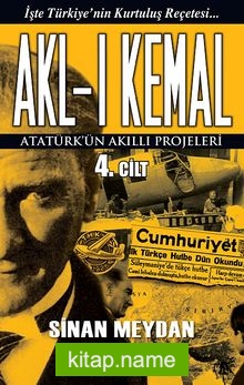 Akl-ı Kemal 4. Cilt Atatürk’ün Akıllı Projeleri