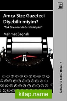Amca Size Gazeteci Diyebilir miyim? “Türk Sinemasında Gazeteci Figürü”