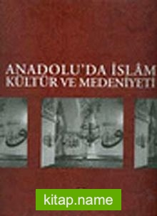 Anadolu’da İslam Kültür ve Medeniyeti