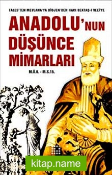 Anadolu’nun Düşünce Mimarları (M.Ö.6. – M.S.15.)  Tales’ten Mevlana’ya Diojen’den Hacı Bektaş-ı Veli’ye