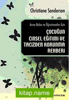 Anne Baba ve Öğretmenler İçin Çocuğun Cinsel Eğitimi ve Tacizden Korunma Rehberi