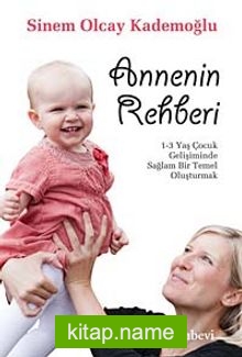 Annenin Rehberi  1-3 Yaş Çocuk Gelişiminde Sağlam Bir Temel Oluşturmak