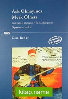 Aşk Olmayınca Meşk Olmaz Geleneksel Osmanlı / Türk Müziğinde Öğretim ve İntikal