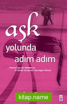 Aşk Yolunda Adım Adım İstanbul’dan Hz. Mevlana’ya 49 Günde Yürüyerek Yolculuğun Öyküsü