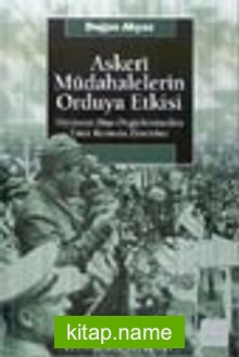 Askeri Müdahalelerin Orduya Etkisi Hiyerarşi Dışı Örgütlenmeden Emir Komuta Zincirine