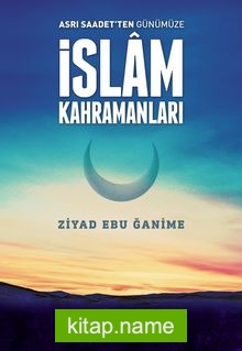 Asrı Saadetten Günümüze İslam Kahramanları