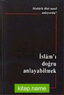 Atatürk Dini Nasıl Anlıyordu? İslam’ı Doğru Anlayabilmek