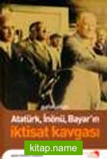 Atatürk, İnönü, Bayar’ın İktisat Kavgası