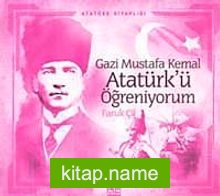 Atatürk Kitaplığı: Gazi Mustafa Kemal Atatürk’ü Öğreniyorum