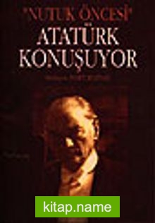 Atatürk Konuşuyor / Nutuk Öncesi