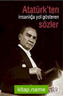 Atatürk’ ten İnsanlığa Yol Gösteren Sözler