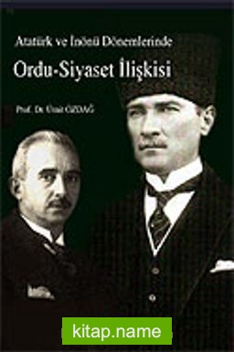 Atatürk ve İnönü Dönemlerinde Ordu-Siyaset İlişkisi