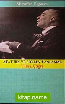 Atatürk ve Söylev’i Anlamak Ulusa Çağrı
