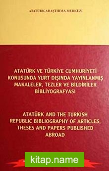 Atatürk ve Türkiye Cumhuriyeti Konusunda Yurt Dışında Yayınlanmış Makaleler, tezler ve Bildiriler Bibliyografyası