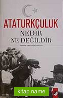 Atatürkçülük Nedir Ne Değildir