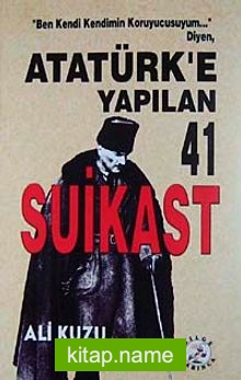 Atatürk’e Yapılan 41 Suikast