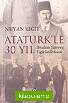 Atatürk’le 30 Yıl / İbrahim Süreyya Yiğit’in Öyküsü