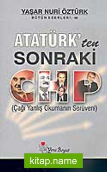 Atatürk’ten Sonraki CHP (Çağı Yanlış Okumanın Serüveni)