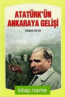 Atatürk’ün Ankara’ya Gelişi