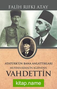Atatürk’ün Bana Anlattıkları Mustafa Kemal’in Ağzından Vahdettin